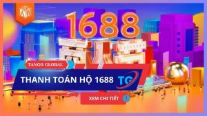 Thanh toán hộ 1688 | Giải đáp & Hướng dẫn CHI TIẾT từ A – Z