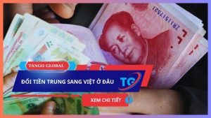 Đổi tiền Trung sang Việt ở đâu? Cập nhật nhanh 15+ địa chỉ cụ thể