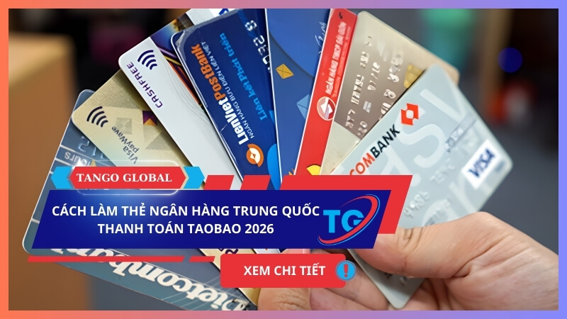 Làm thẻ ngân hàng Trung Quốc thanh toán Taobao: Hướng dẫn chi tiết 2026